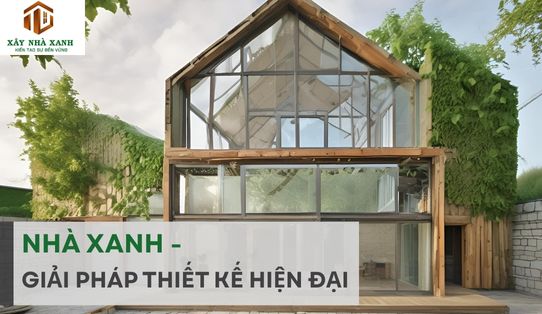 NHÀ XANH - GIẢI PHÁP THIẾT KẾ HIỆN ĐẠI