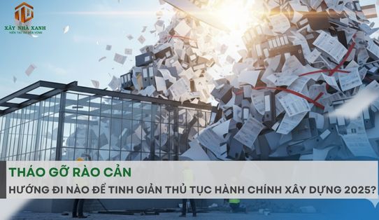 THÁO GỠ RÀO CẢN - HƯỚNG ĐI NÀO ĐỂ TINH GIẢN THỦ TỤC HÀNH CHÍNH XÂY DỰNG 2025